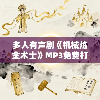 多人有声剧《机械炼金术士》MP3免费打包下载 柴二狗 1619集完结