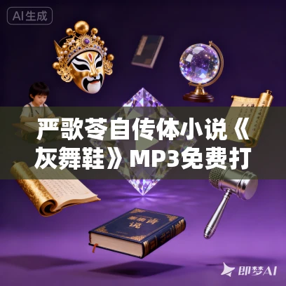 严歌苓自传体小说《灰舞鞋》MP3免费打包下载 22集 肖慧播讲