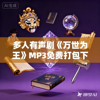 多人有声剧《万世为王》MP3免费打包下载 紫襟剧社 2061集完结 多人有声剧《万世为王》MP3免费打包下载 紫襟剧社 2061集完结