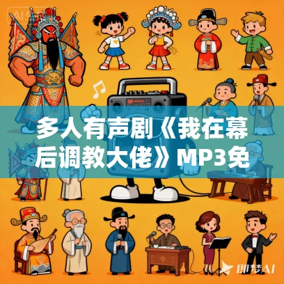 多人有声剧《我在幕后调教大佬》MP3免费打包下载 紫襟剧社 957集完结