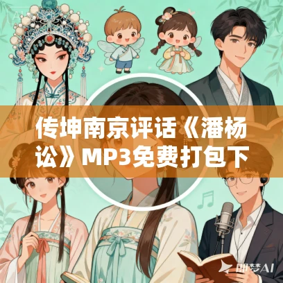 传坤南京评话《潘杨讼》MP3免费打包下载 34集 传坤南京评话《潘杨讼》MP3免费打包下载 34集