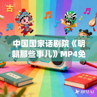 中国国家话剧院《明朝那些事儿》MP4免费下载(2008)当年明月_田沁鑫_陈明 中国国家话剧院《明朝那些事儿》MP4免费下载(2008)当年明月_田沁鑫_陈明