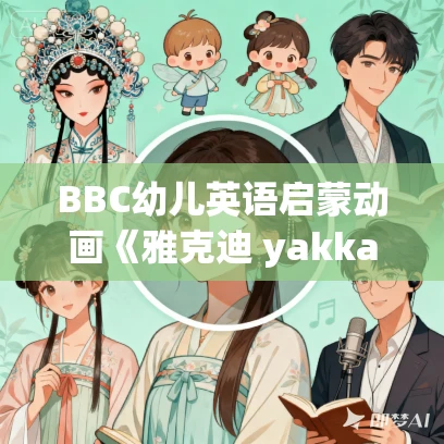 BBC幼儿英语启蒙动画《雅克迪 yakka dee》MP3+视频MP4合集免费打包下载