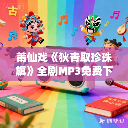 莆仙戏《狄青取珍珠旗》全剧MP3免费下载 莆仙戏《狄青取珍珠旗》全剧MP3免费下载