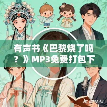 有声书《巴黎烧了吗?》MP3免费打包下载 拉莱·科林斯作品 80集 Blackblood播讲 有声书《巴黎烧了吗?》MP3免费打包下载 拉莱·科林斯作品 80集 Blackblood播讲