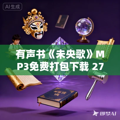 有声书《未央歌》MP3免费打包下载 270集 鹿橋作品 有声书《未央歌》MP3免费打包下载 270集 鹿橋作品