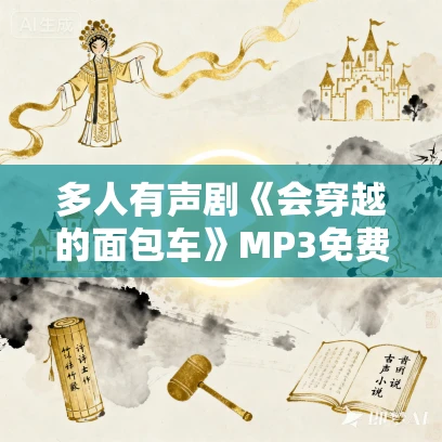 多人有声剧《会穿越的面包车》MP3免费打包下载 士金同学演播 1310集完结