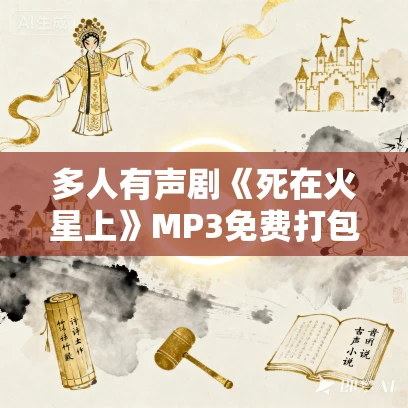 多人有声剧《死在火星上》MP3免费打包下载 北冥有声 213集完结 多人有声剧《死在火星上》MP3免费打包下载 北冥有声 213集完结