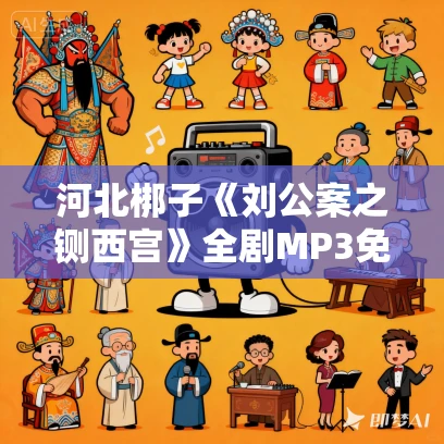 河北梆子《刘公案之铡西宫》全剧MP3免费下载 河北梆子《刘公案之铡西宫》全剧MP3免费下载