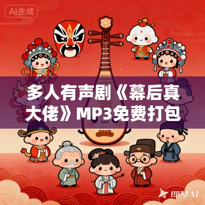 多人有声剧《幕后真大佬》MP3免费打包下载 声海赛耳 454集完结 多人有声剧《幕后真大佬》MP3免费打包下载 声海赛耳 454集完结