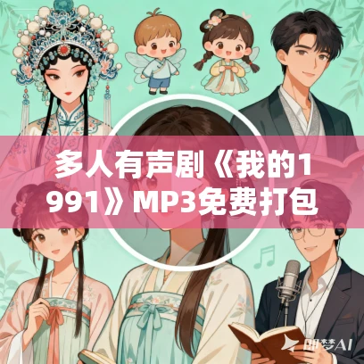 多人有声剧《我的1991》MP3免费打包下载 雅居讲故事 1405集完结