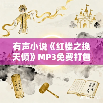 有声小说《红楼之挽天倾》MP3免费打包下载 沐心播讲 4901集完结 有声小说《红楼之挽天倾》MP3免费打包下载 沐心播讲 4901集完结