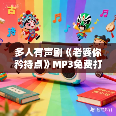 多人有声剧《老婆你矜持点》MP3免费打包下载 头孢白朗姆 790集完结 多人有声剧《老婆你矜持点》MP3免费打包下载 头孢白朗姆 790集完结