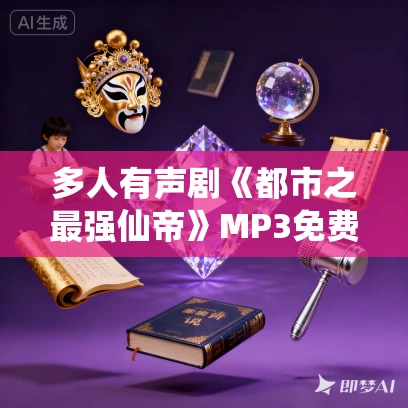 多人有声剧《都市之最强仙帝》MP3免费打包下载 紫襟剧社 874集完结