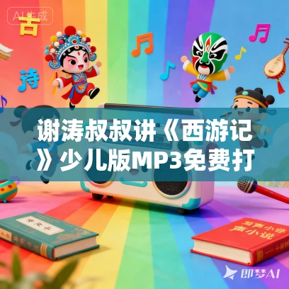谢涛叔叔讲《西游记》少儿版MP3免费打包下载