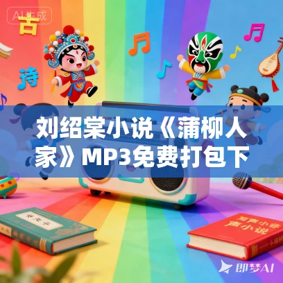 刘绍棠小说《蒲柳人家》MP3免费打包下载 简夫人播讲 12集 刘绍棠小说《蒲柳人家》MP3免费打包下载 简夫人播讲 12集