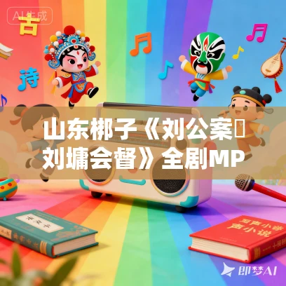 山东梆子《刘公案・刘墉会督》全剧MP3免费下载 山东梆子《刘公案・刘墉会督》全剧MP3免费下载