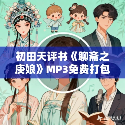 初田天评书《聊斋之庚娘》MP3免费打包下载 11回全