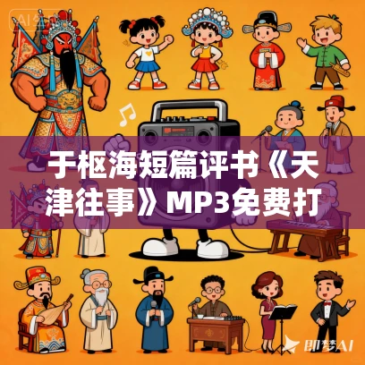 于枢海短篇评书《天津往事》MP3免费打包下载 于枢海短篇评书《天津往事》MP3免费打包下载