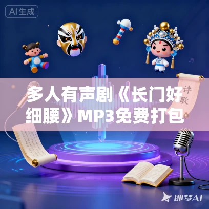 多人有声剧《长门好细腰》MP3免费打包下载 一刀苏苏 1298集完结 多人有声剧《长门好细腰》MP3免费打包下载 一刀苏苏 1298集完结