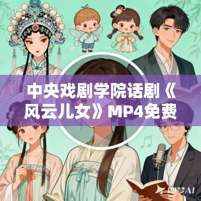 中央戏剧学院话剧《风云儿女》MP4免费下载