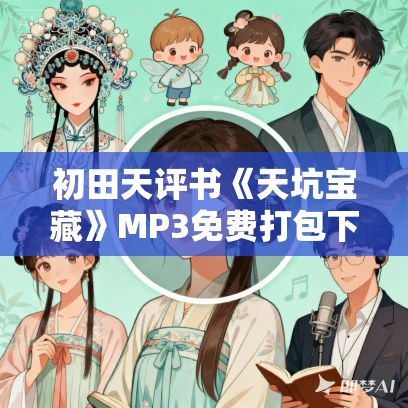 初田天评书《天坑宝藏》MP3免费打包下载 41回全