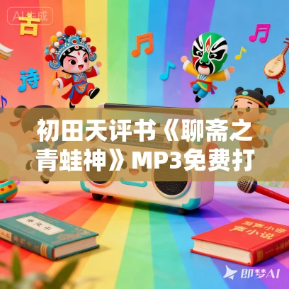 初田天评书《聊斋之青蛙神》MP3免费打包下载 17回全 初田天评书《聊斋之青蛙神》MP3免费打包下载 17回全