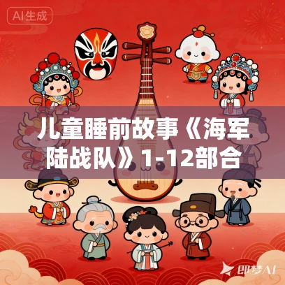 儿童睡前故事《海军陆战队》1-12部合集MP3免费打包下载 265集 八路叔叔播音