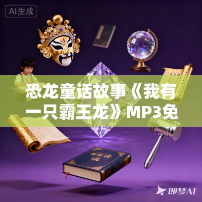 恐龙童话故事《我有一只霸王龙》MP3免费打包下载 622集全