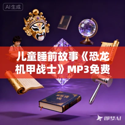 儿童睡前故事《恐龙机甲战士》MP3免费打包下载 1~4部全集