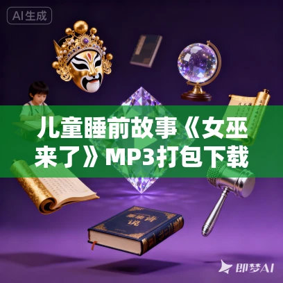 儿童睡前故事《女巫来了》MP3打包下载（1-3部合集） 71集完