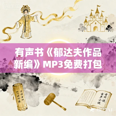 有声书《郁达夫作品新编》MP3免费打包下载 59集