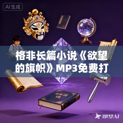 格非长篇小说《欲望的旗帜》MP3免费打包下载 93集