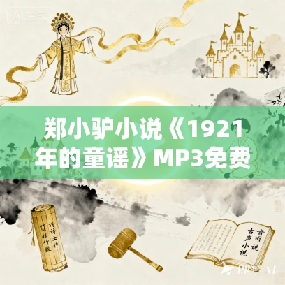 郑小驴小说《1921年的童谣》MP3免费打包下载 57集 明晨播音 郑小驴小说《1921年的童谣》MP3免费打包下载 57集 明晨播音
