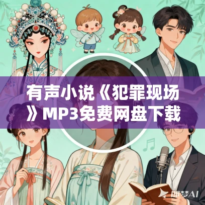 有声小说《犯罪现场》MP3免费网盘下载 悬疑多人有声剧587集完结
