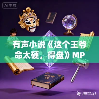 有声小说《这个王爷命太硬，得盘》MP3免费打包下载 车明静&畅读书城播讲 782集