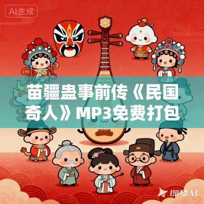 苗疆蛊事前传《民国奇人》MP3免费打包下载  梦生文化多人有声剧 918集完结