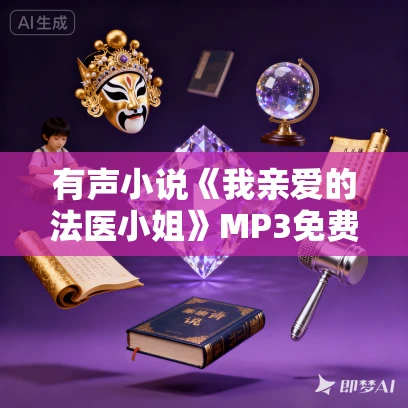 有声小说《我亲爱的法医小姐》MP3免费打包下载 悬疑推理刑侦破案百合文学328集完结