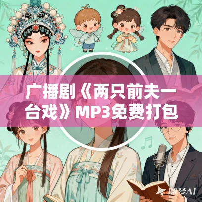 广播剧《两只前夫一台戏》MP3免费打包下载 10集完结