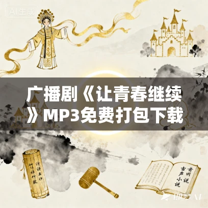 广播剧《让青春继续》MP3免费打包下载 123季合集 57集未删减原版