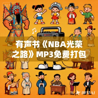 有声书《NBA光荣之路》MP3免费打包下载 一部NBA发展史 76集