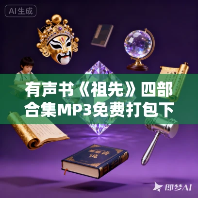 有声书《祖先》四部合集MP3免费打包下载 白羊晓舟播音