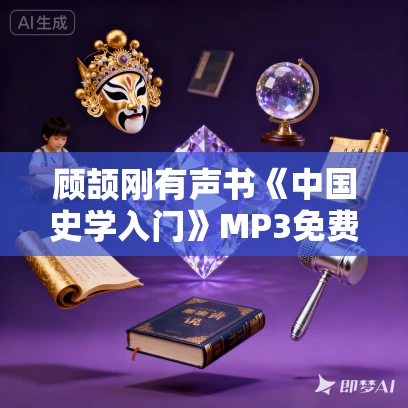 顾颉刚有声书《中国史学入门》MP3免费打包下载 26集