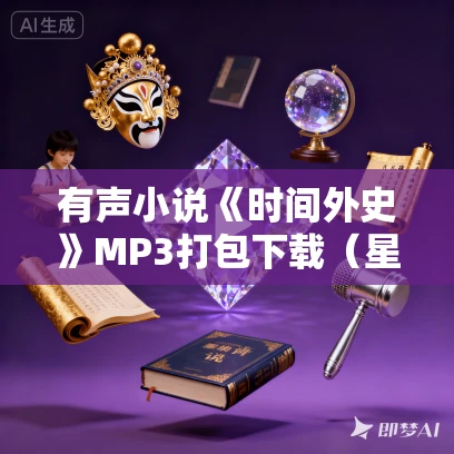 有声小说《时间外史》MP3打包下载（星云奖，银河奖作品）40集完结