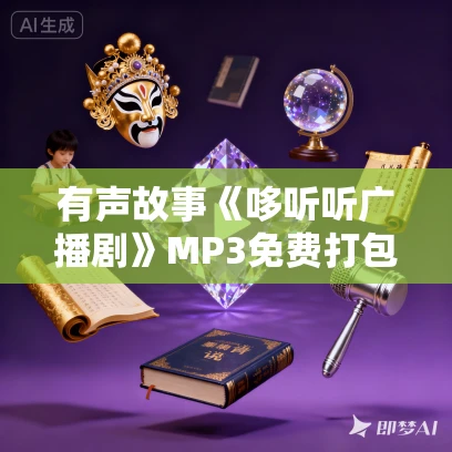 有声故事《哆听听广播剧》MP3免费打包下载 354集完结