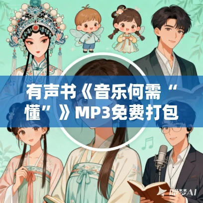 有声书《音乐何需“懂”》MP3免费打包下载 周海宏作品 9集 小新播音