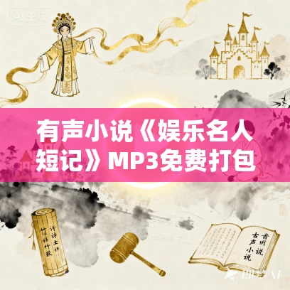 有声小说《娱乐名人短记》MP3免费打包下载 36集