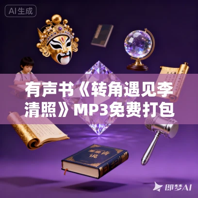 有声书《转角遇见李清照》MP3免费打包下载 王芳芳作品 59集 有益播音