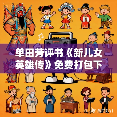 单田芳评书《新儿女英雄传》免费打包下载