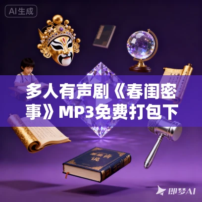 多人有声剧《春闺密事》MP3免费打包下载 啊呀二小姐播讲 1516集完结